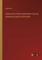 Histoire de la ville de Saint-Omer et de ses institutions jusqu'au XIVe siècle 3385028132 Book Cover
