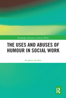 The Uses and Abuses of Humour in Social Work (Routledge Advances in Social Work) 0367582384 Book Cover