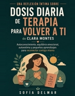 UNA REFLEXIÓN ÍNTIMA SOBRE DOSIS DIARIA DE TERAPIA PARA VOLVER A TI DE CLARA MONTES: Autoconocimiento, equilibrio emocional, autoestima y pequeños ... reconectar contigo mismo (Spanish Edition) B0HD5GXGMM Book Cover