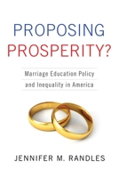 Proposing Prosperity?: Marriage Education Policy and Inequality in America 0231170300 Book Cover