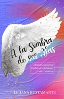 A la sombra de sus alas: Aprende a salir victoriosa ante las pruebas desgarradoras de la vida B0BW31G6B2 Book Cover