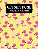 Get Shit Done 2020-2024: Flamingo Monthly Planner - 60 Month Calendar Planner Diary for 5 Years For Women - Funny Naughty Cheeky Swear Curse Word (8.5x11) 1704252989 Book Cover