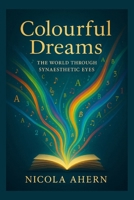 Colourful Dreams: The World Through Synaesthetic Eyes.: A practical synaesthesia book with AI generated art, weird and wonderful illustrations to enhance perception and senses. B0FNBT591M Book Cover