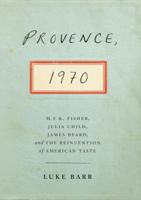 Provence, 1970: M.F.K. Fisher, Julia Child, James Beard, and the Reinvention of American Taste 0307718352 Book Cover