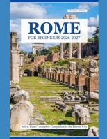 ROME FOR BEGINNERS 2026–2027: A First-Timer's Complete Companion to the Eternal City B0H6TSBDZG Book Cover