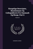 Kongelige Rescripter, Resolutioner Og Collegialbreve For Danmark Og Norge, Part 6; Volume 3 1378419839 Book Cover