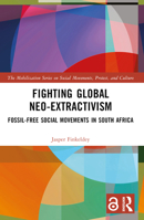 Fighting Global Neo-Extractivism: Fossil-Free Social Movements in South Africa 0367627965 Book Cover