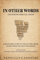 IN OTHER WORDS - Unlocking Biblical Greek.: A Beginners Guide to the 10 Core Greek Words from the New Testament Word Studies for Small Group and Personal Spiritual Growth B0GRRH425P Book Cover