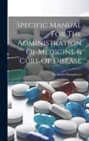 Specific Manual For The Administration Of Medicine & Cure Of Disease 1022325663 Book Cover