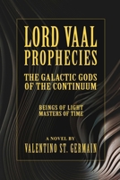 Lord Vaal Prophecies: The Galactic Gods of the Continuum, Beings of Light, Masters of Time B0GPNK6SKX Book Cover