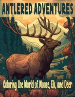 Antlered Adventures: Coloring the World of Moose, Elk, and Deer B0C4MRD1J9 Book Cover