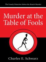 Murder at the Table of Fools: The Lonely Detective Solves the Roach Murder 1491747838 Book Cover