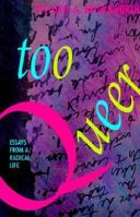 Too Queer: Essays from a Radical Life 1563410745 Book Cover