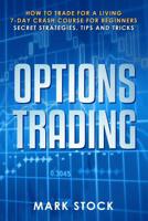 Options Trading: How to trade for a living, 7-day crash course for beginners, secret strategies, tips and tricks 108121404X Book Cover