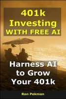 401k Investing With Free AI: Harness AI to Grow Your 401k” B0FSY2LM8B Book Cover