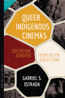 Queer Indigenous Cinemas: Sovereign Genders from Seven Directions (Latinx Pop Culture) 0816556407 Book Cover