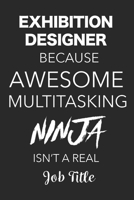 Exhibition Designer Because Awesome Multitasking Ninja Isn't A Real Job Title: Blank Lined Journal For Exhibition Designers 169895588X Book Cover