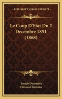 Le Coup D'Etat Du 2 Da(c)Cembre 1851 Troisia]me A(c)Dition: Historique Des A(c)Va(c)Nements Qui Ont Pra(c)CA(C)Da(c) Le Coup D'Etat, Physionomie de Paris 2012567827 Book Cover