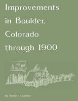 Improvements in Boulder, Colorado Through 1900 1304268357 Book Cover