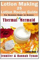 Lotion Making: 25 Lotion Recipe Guide for Beginners Hobby or Business 1542371457 Book Cover