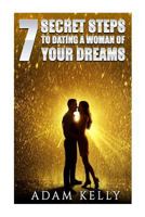 Dating: 7 Secret Steps to Dating a Woman of your Dreams 1547221003 Book Cover