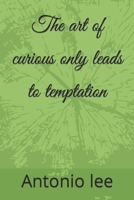 The art of curious only leads to temptation B0BYLQBF7R Book Cover