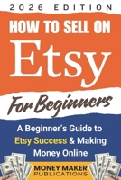 Sell Your Crafts Like a Pro, A Beginner’s Guide to Mastering Etsy Success and Making Money Online: Work from Home with Expert Tips for Etsy, Social Media Marketing, Branding & Growing Your Shop B0DTGB4X4Y Book Cover