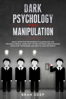 Dark Psychology and Manipulation: Highly Effective Techniques to Manipulate and Influence People, Learn How to Use Hypnosis, Brainwashing, Seduction Techniques and How to Analyze People B07Y211FSG Book Cover
