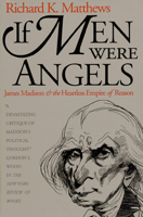 If Men Were Angels: James Madison and the Heartless Empire of Reason 0700608079 Book Cover