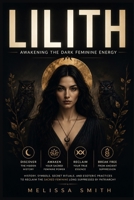 Lilith - Awakening The Dark Feminine Energy: History, Symbols, Secret Rituals, and Esoteric Practices to Reclaim the Sacred Feminine Long Suppressed by Patriarchy B0F8VN3JYW Book Cover