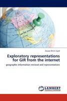 Exploratory representations for GIR from the internet: geographic information retrieval and representations 384655135X Book Cover