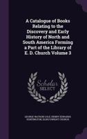 A catalogue of books relating to the discovery and early history of North and South America forming a part of the library of E. D. Church Volume 3 1341127346 Book Cover