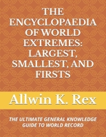 THE ENCYCLOPAEDIA OF WORLD EXTREMES: LARGEST, SMALLEST, AND FIRSTS: THE ULTIMATE GENERAL KNOWLEDGE GUIDE TO WORLD RECORD B0DV573R4P Book Cover