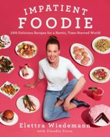 Impatient Foodie: 100 Delicious Recipes for a Hectic, Time-Starved World 1501128914 Book Cover