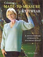 Creating Made-to-Measure Knitwear: A Revolutionary Approach to Knitwear Design 1861083505 Book Cover