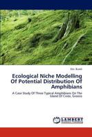 Ecological Niche Modelling Of Potential Distribution Of Amphibians: A Case Study Of Three Typical Amphibians On The Island Of Crete, Greece 3659192619 Book Cover