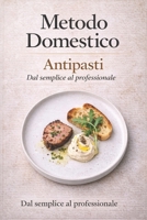 Metodo Domestico: L’arte degli antipasti: dalla semplicità alla firma del cuoco (Italian Edition) B0GVD9VG3M Book Cover