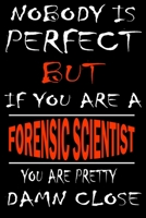 Nobody is perfect but if you'are a FORENSIC SCIENTIST you're pretty damn close: This Journal is the new gift for FORENSIC SCIENTIST it WILL Help you to organize your life and to work on your goals for 1661344585 Book Cover