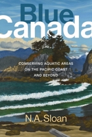 Blue Canada: Aquatic Area Conservation, Parks Canada, and Reflections from the Pacific (Sustainability and the Environment) 0774872802 Book Cover