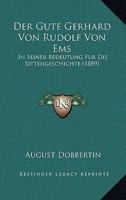 Der Gute Gerhard Von Rudolf Von EMS in Seiner Bedeutung F�r Die Sittengeschichte: Inaugural-Dissertation Zur Erlangung Der Doctorw�rde Der Philosophischen Facult�t Der Universit�t Rostock (Classic Rep 1160068410 Book Cover