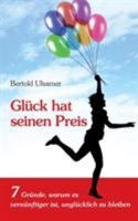 Glück hat seinen Preis: 7 Gründe, warum es vernünftiger ist, unglücklich zu bleiben 3735723837 Book Cover