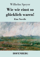 Wie wir einst so glücklich waren!: Eine Novelle 3743746131 Book Cover