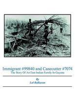 Immigrant #99840 and Canecutter #7074: The Story Of An East Indian Family In Guyana 1905-2005 1425922228 Book Cover