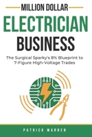 Million Dollar Electrician Business: The Surgical Sparky’s 8% Blueprint to 7-Figure High-Voltage Trades (Million Dollar Trades Business) B0GNH3B1J8 Book Cover