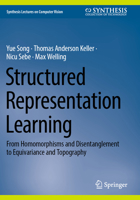 Structured Representation Learning: From Homomorphisms and Disentanglement to Equivariance and Topography (Synthesis Lectures on Computer Vision) 3031881133 Book Cover