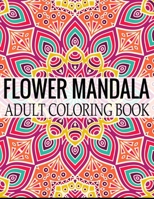 Flower Mandala Adult Coloring Book: Wonderful Flower Mandalas Coloring Book For Adult 1698617747 Book Cover