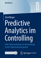 Predictive Analytics Im Controlling: Eine Untersuchung Zur Anwendung in Der Unternehmenspraxis 365847145X Book Cover
