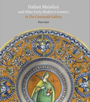 Italian Maiolica and Other Early Modern Ceramics in the Courtauld Gallery 1913645169 Book Cover