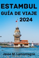 ESTAMBUL GUÍA DE VIAJE 2024: La mejor época para visitar, las principales atracciones, dónde alojarse, qué hacer, cómo planificar tu viaje y todo lo que necesitas saber. (Spanish Edition) B0CNVW62P5 Book Cover