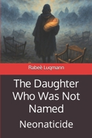 The Daughter Who Was Not Named: Neonaticide B0F9V9MP8V Book Cover